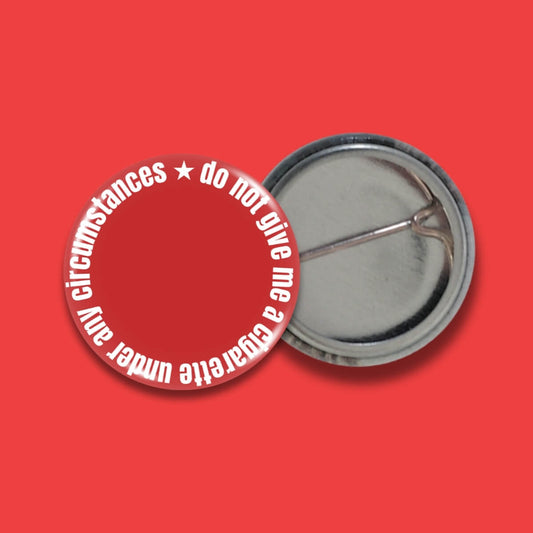 Do Not Give Me A Cigarette Under Any Circumstances Badge • Luna