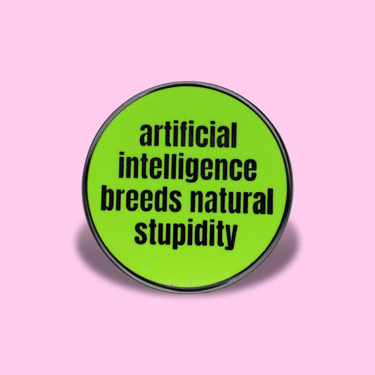 Artificial Intelligence Breeds Natural Stupidity Enamel Pin ❤︎ Luna