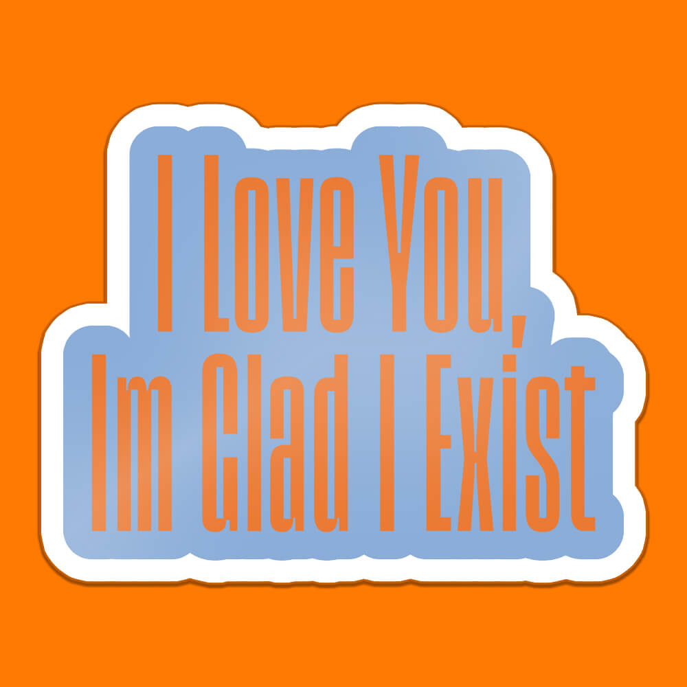 I Love You, I'm Glad I Exist Sticker • Luna
